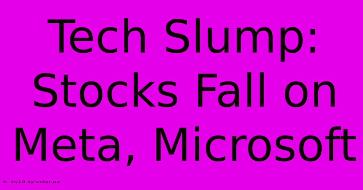 Tech Slump: Stocks Fall On Meta, Microsoft