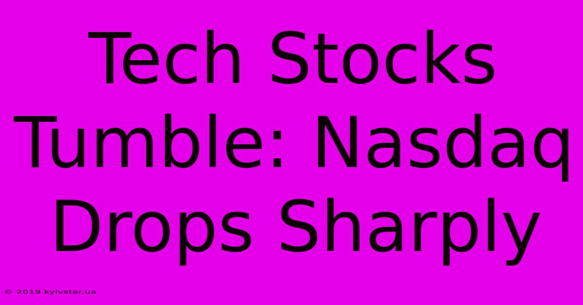 Tech Stocks Tumble: Nasdaq Drops Sharply