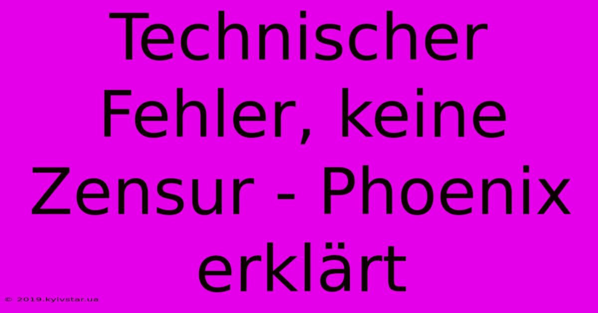 Technischer Fehler, Keine Zensur - Phoenix Erklärt