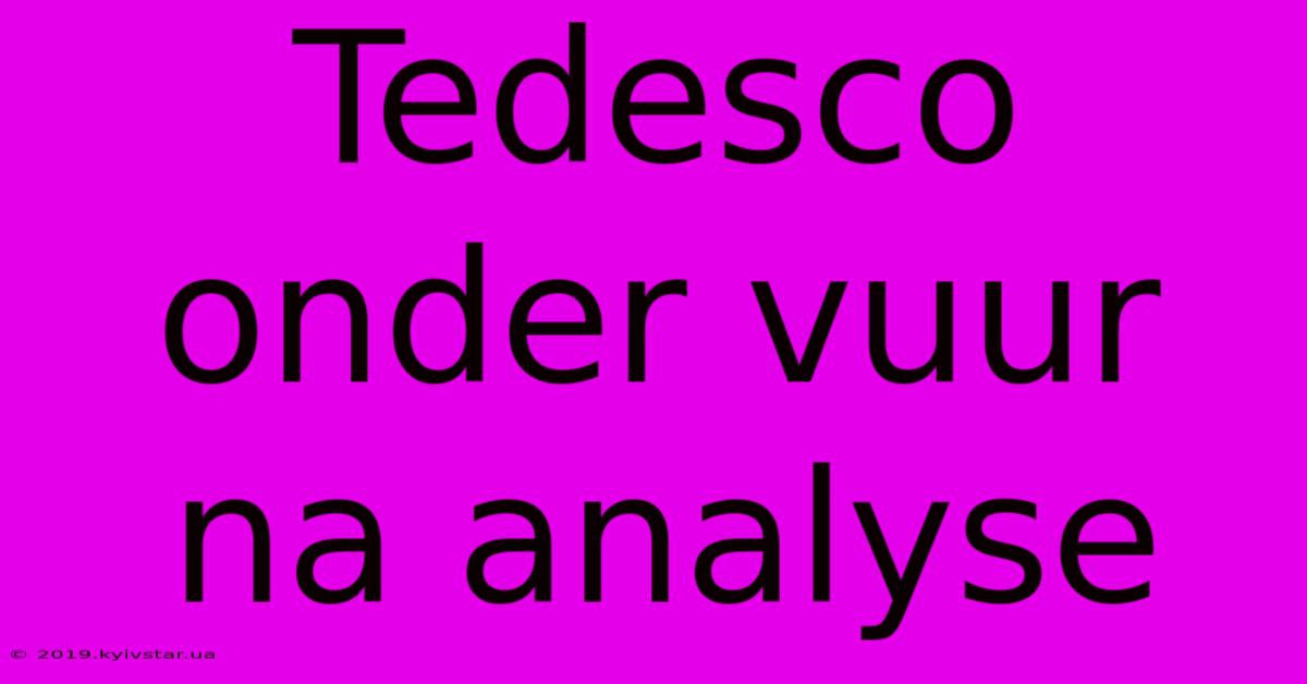 Tedesco Onder Vuur Na Analyse