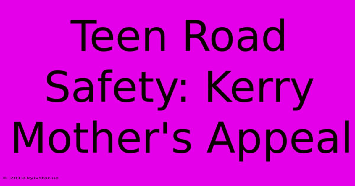 Teen Road Safety: Kerry Mother's Appeal