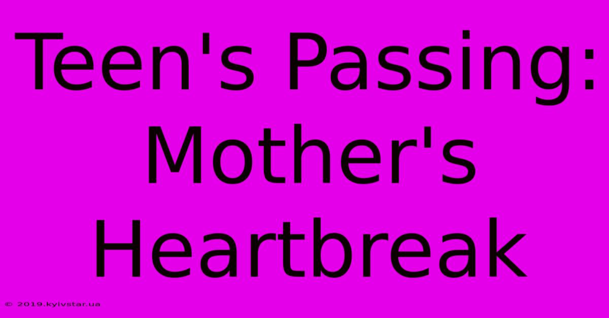 Teen's Passing: Mother's Heartbreak