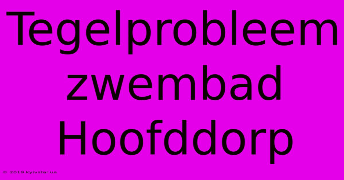 Tegelprobleem Zwembad Hoofddorp