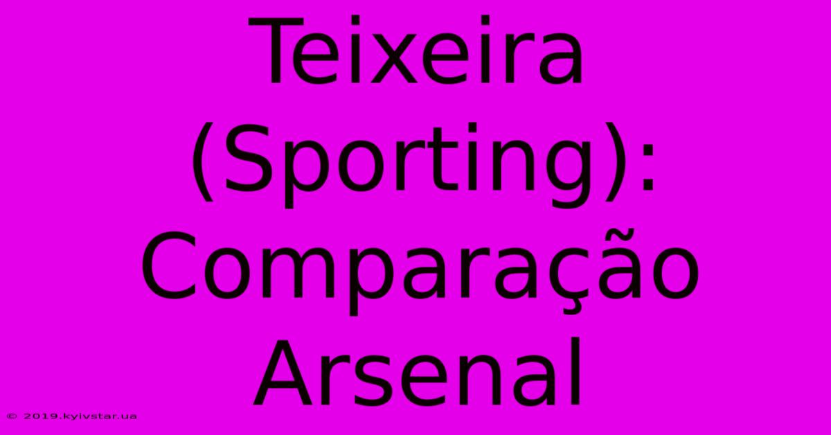 Teixeira (Sporting): Comparação Arsenal