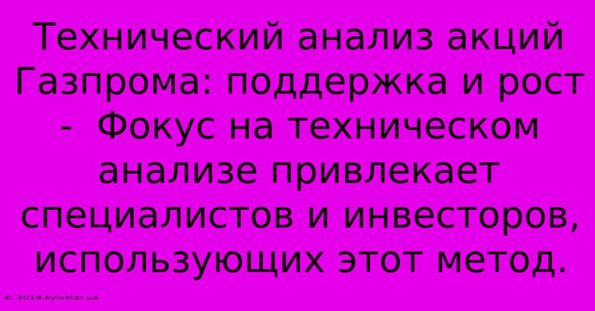 Технический Анализ Акций Газпрома: Поддержка И Рост -  Фокус На Техническом Анализе Привлекает Специалистов И Инвесторов,  Использующих Этот Метод.