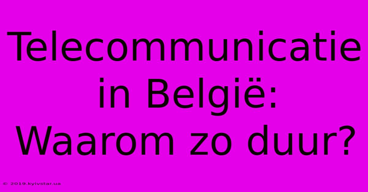 Telecommunicatie In België: Waarom Zo Duur?