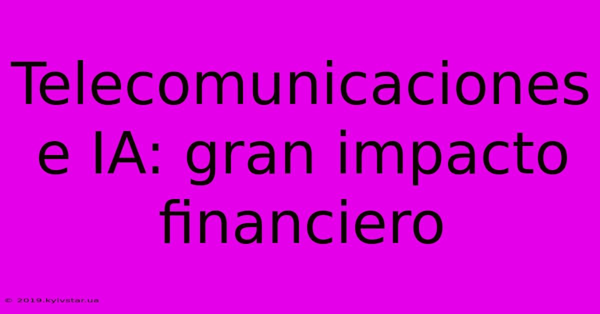 Telecomunicaciones E IA: Gran Impacto Financiero