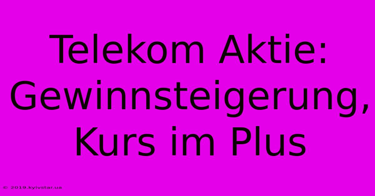 Telekom Aktie: Gewinnsteigerung, Kurs Im Plus