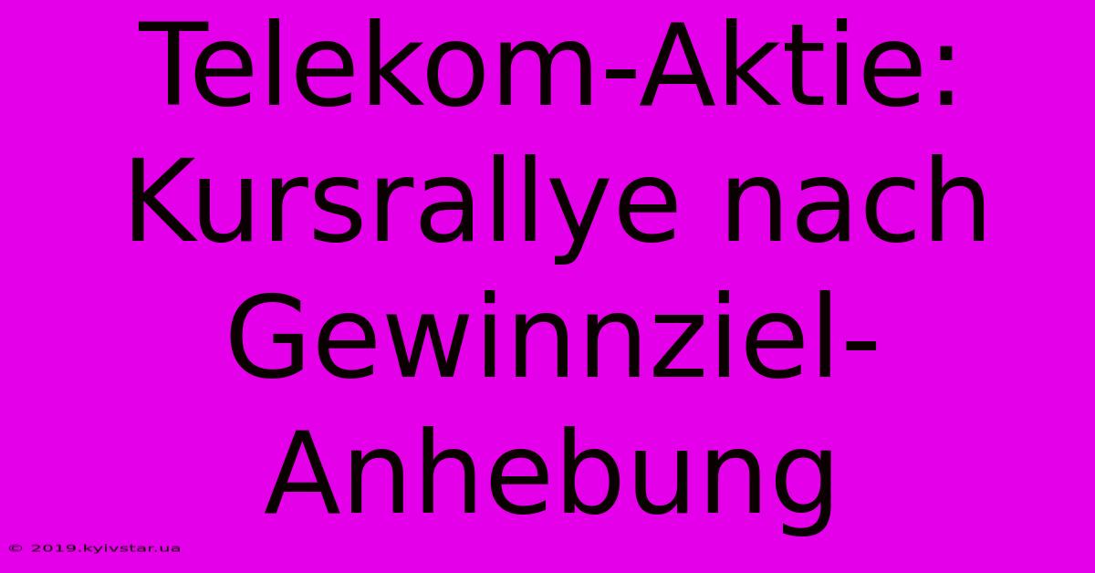 Telekom-Aktie: Kursrallye Nach Gewinnziel-Anhebung