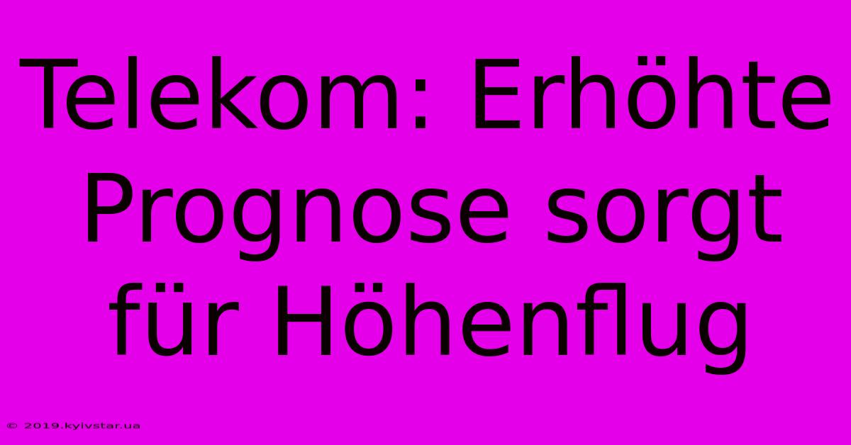 Telekom: Erhöhte Prognose Sorgt Für Höhenflug