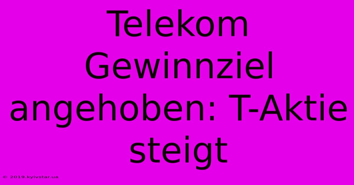 Telekom Gewinnziel Angehoben: T-Aktie Steigt