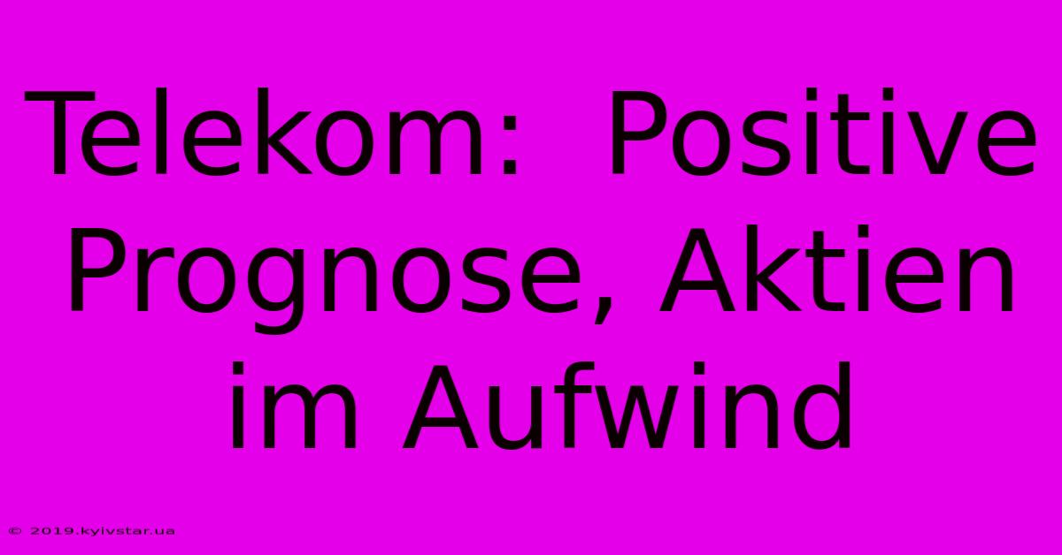 Telekom:  Positive Prognose, Aktien Im Aufwind 