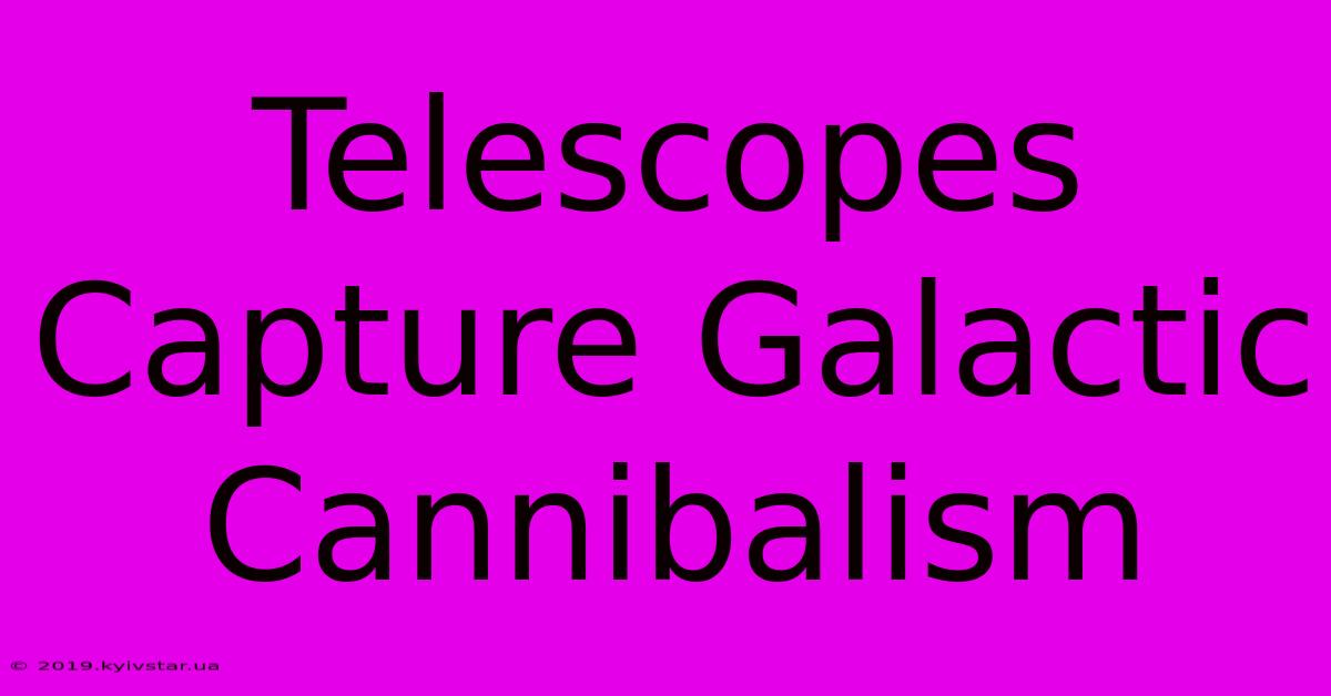 Telescopes Capture Galactic Cannibalism