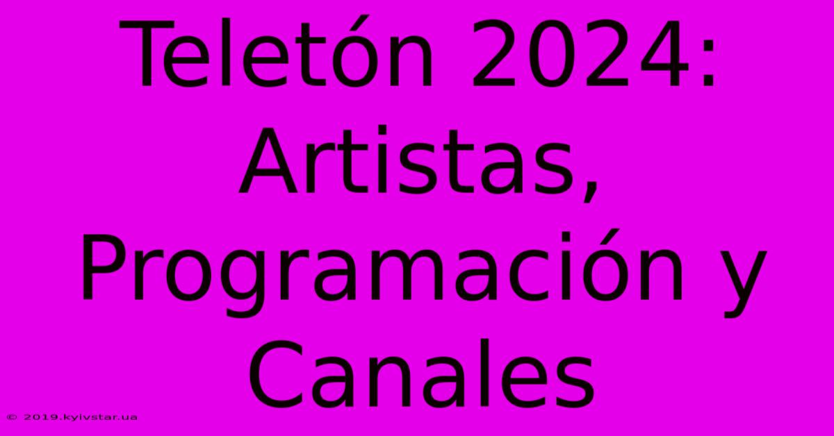 Teletón 2024: Artistas, Programación Y Canales