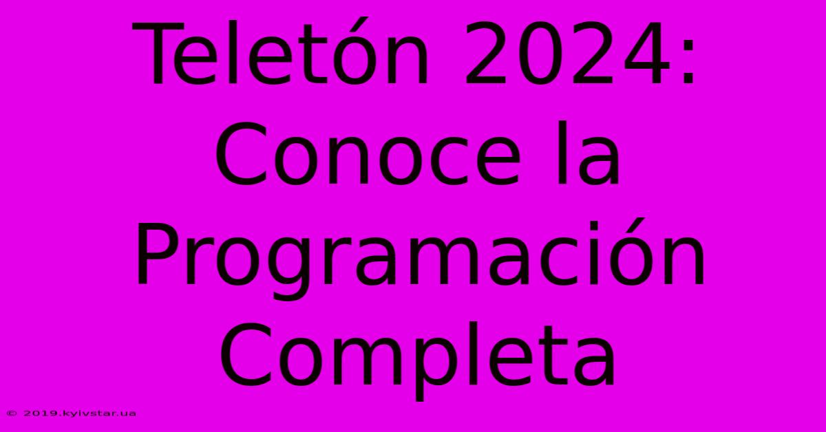 Teletón 2024: Conoce La Programación Completa 