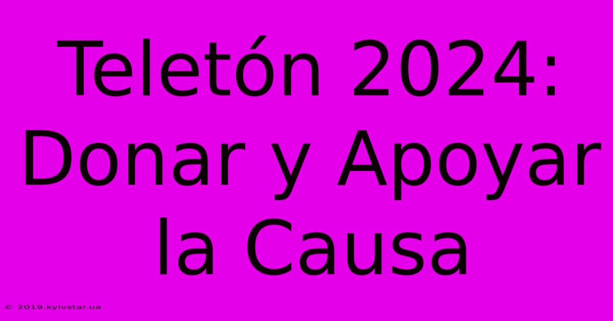 Teletón 2024: Donar Y Apoyar La Causa