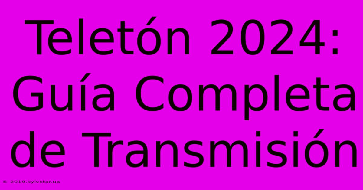 Teletón 2024: Guía Completa De Transmisión