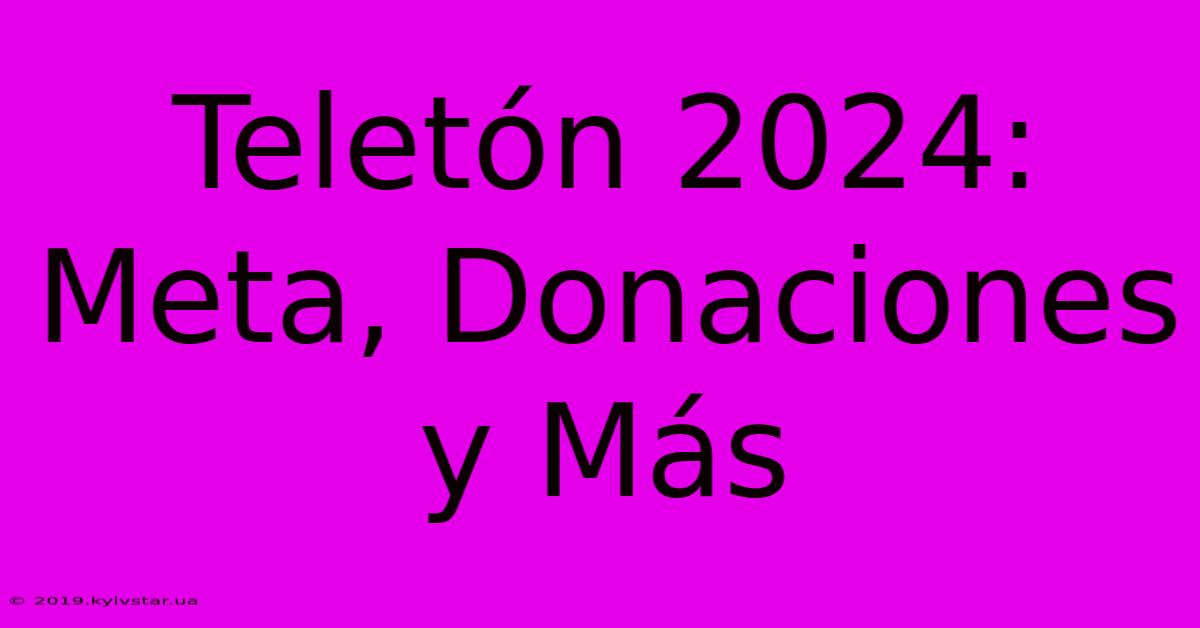 Teletón 2024: Meta, Donaciones Y Más