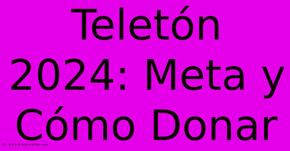 Teletón 2024: Meta Y Cómo Donar