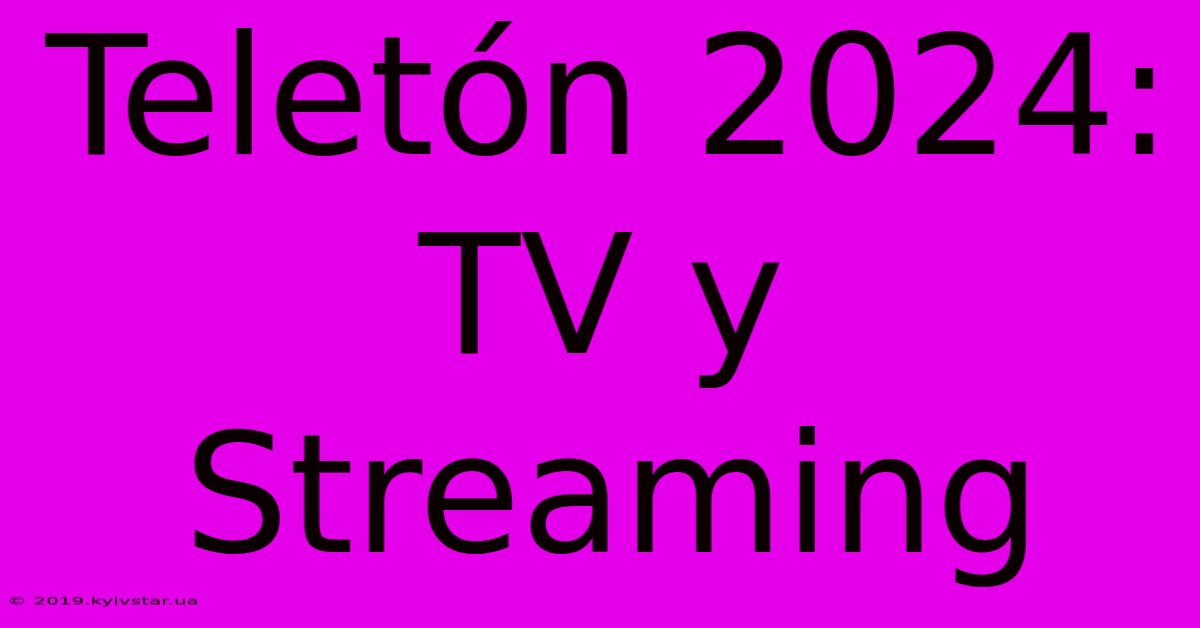 Teletón 2024: TV Y Streaming