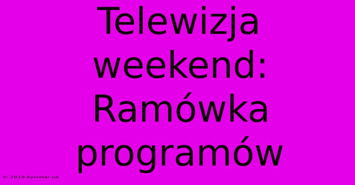 Telewizja Weekend:  Ramówka Programów