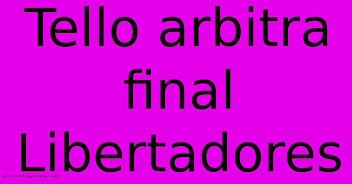 Tello Arbitra Final Libertadores