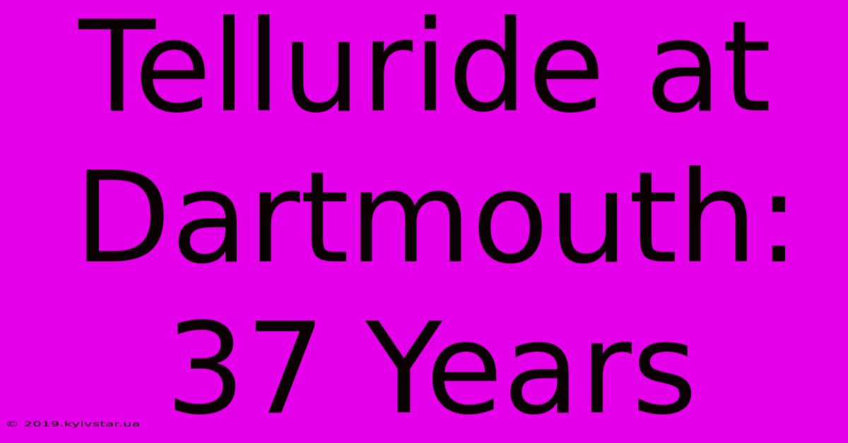 Telluride At Dartmouth: 37 Years