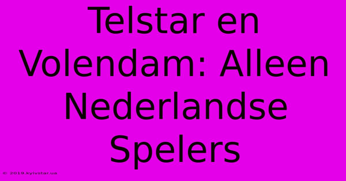 Telstar En Volendam: Alleen Nederlandse Spelers