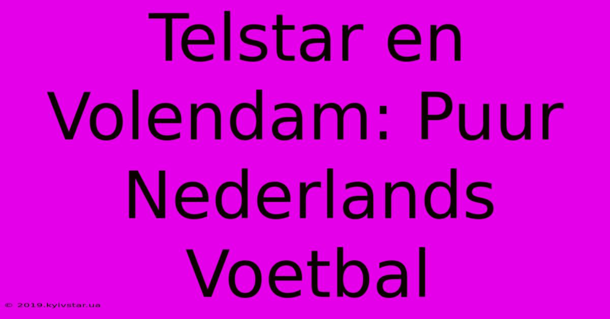 Telstar En Volendam: Puur Nederlands Voetbal