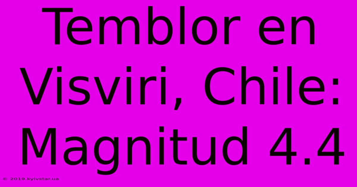 Temblor En Visviri, Chile: Magnitud 4.4