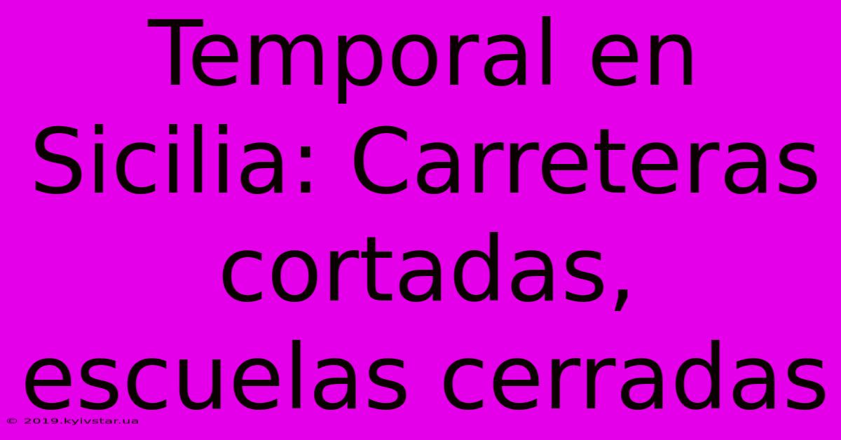 Temporal En Sicilia: Carreteras Cortadas, Escuelas Cerradas