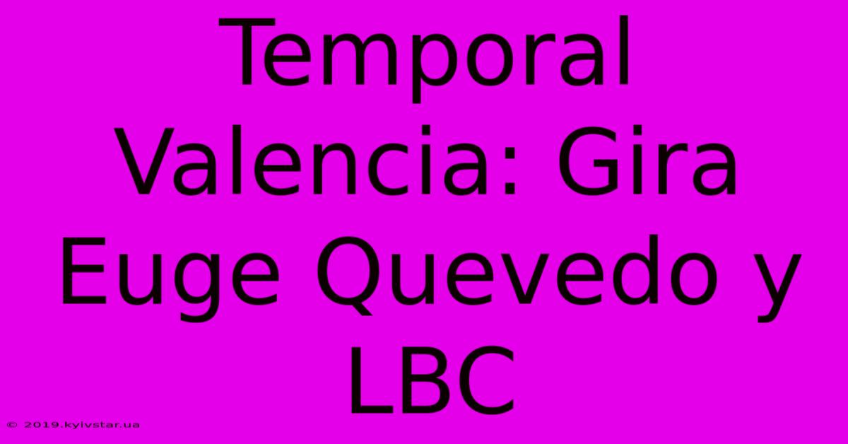 Temporal Valencia: Gira Euge Quevedo Y LBC