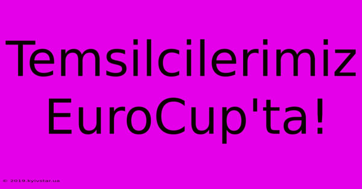 Temsilcilerimiz EuroCup'ta!