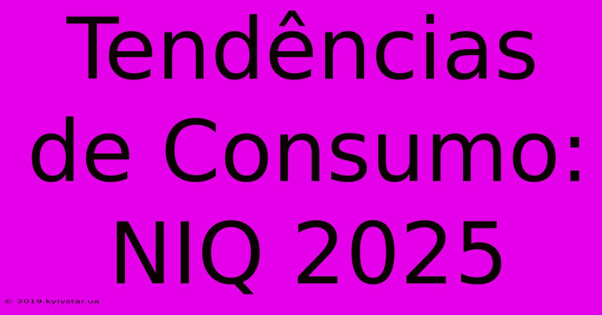 Tendências De Consumo: NIQ 2025