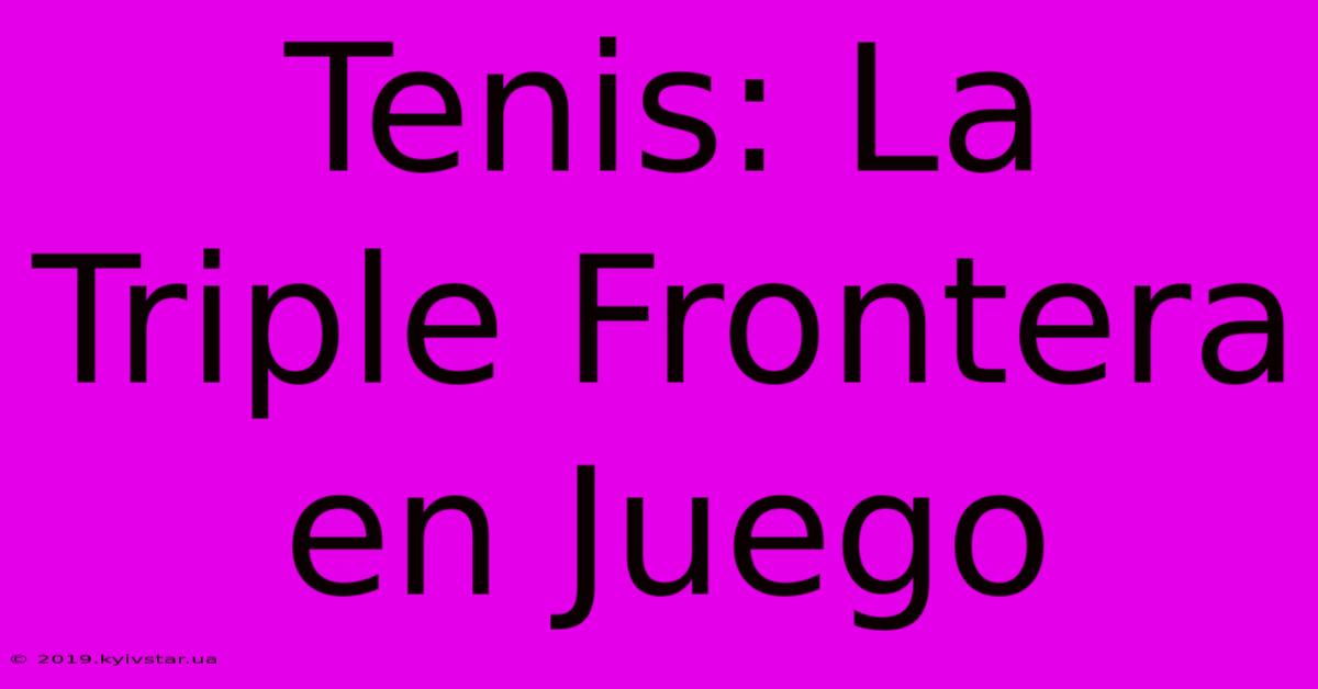 Tenis: La Triple Frontera En Juego