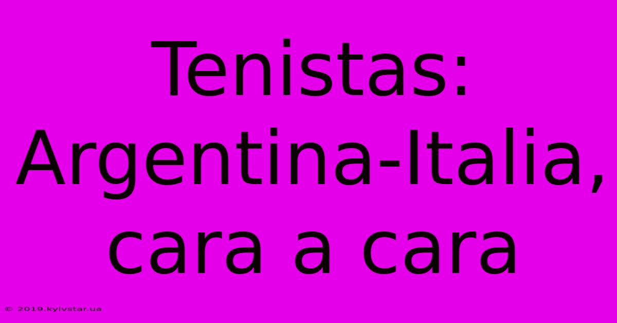 Tenistas: Argentina-Italia, Cara A Cara