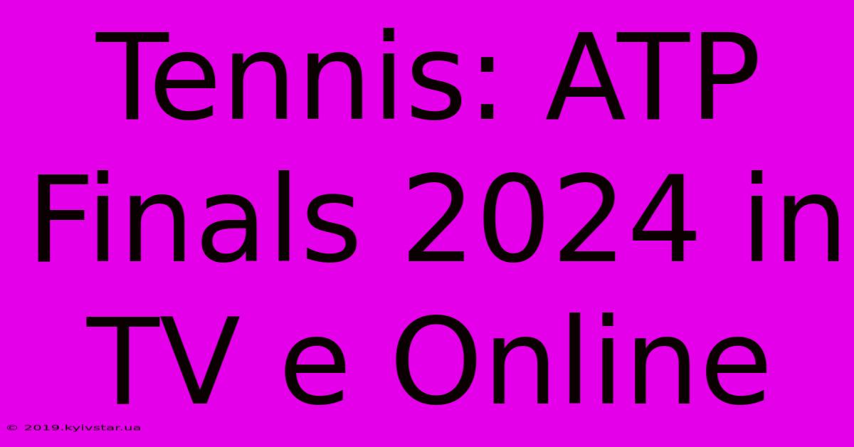 Tennis: ATP Finals 2024 In TV E Online