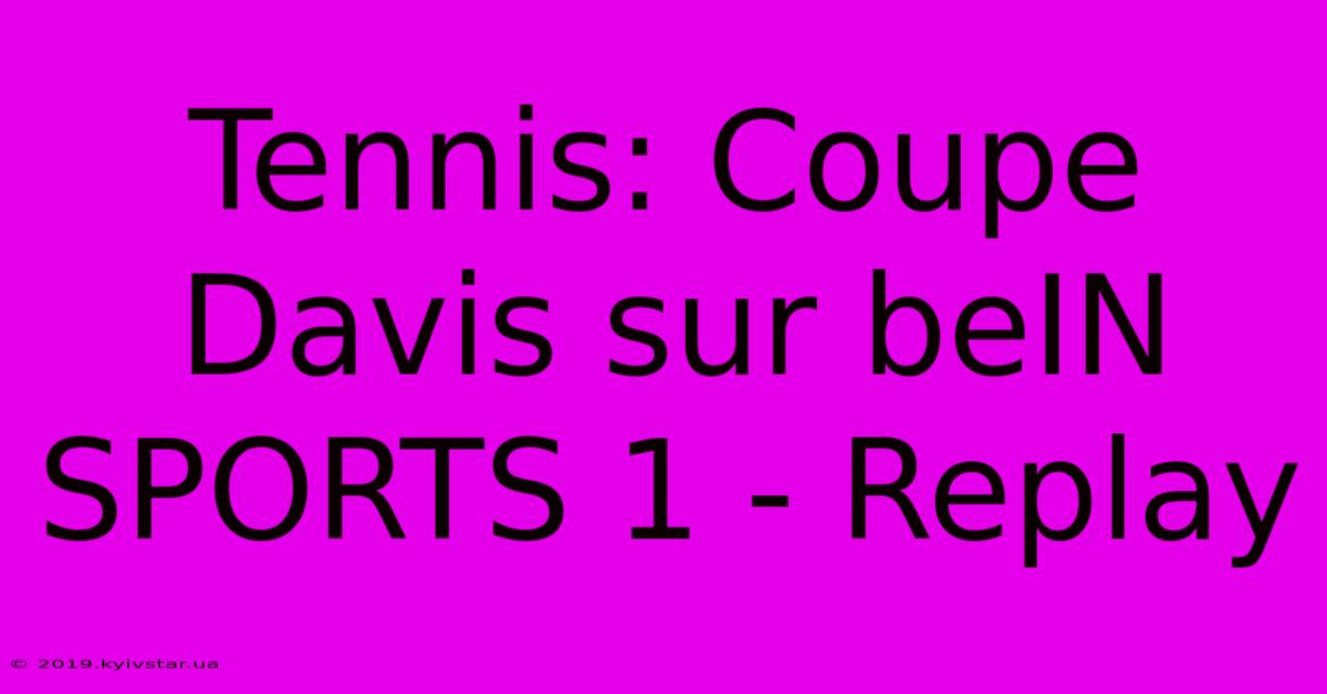 Tennis: Coupe Davis Sur BeIN SPORTS 1 - Replay