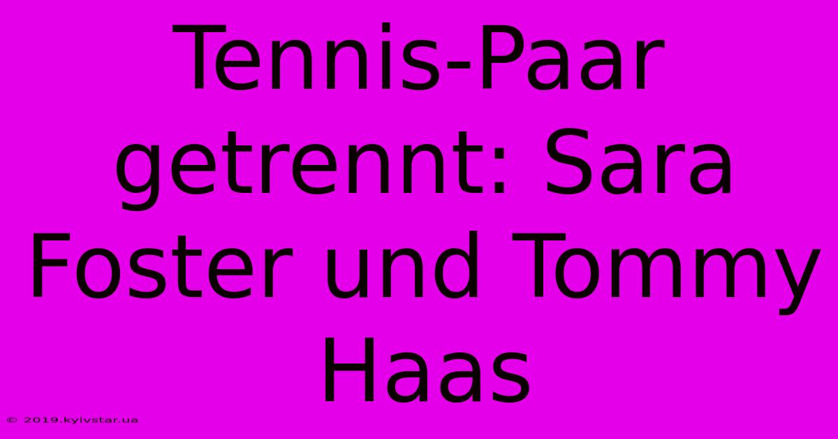 Tennis-Paar Getrennt: Sara Foster Und Tommy Haas