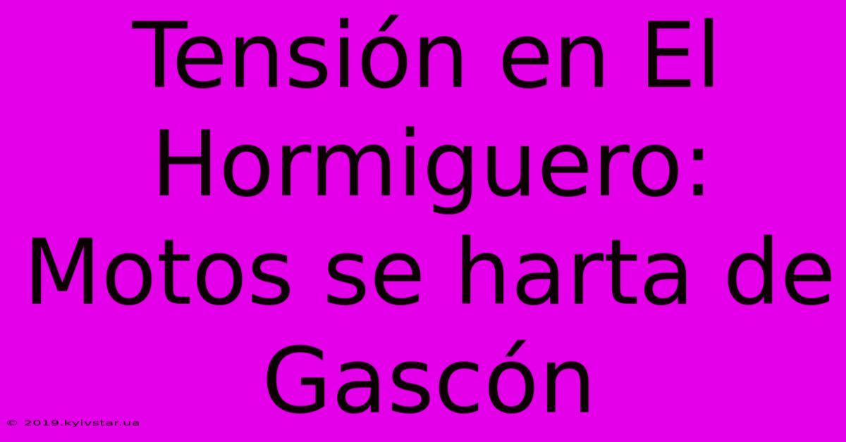 Tensión En El Hormiguero: Motos Se Harta De Gascón