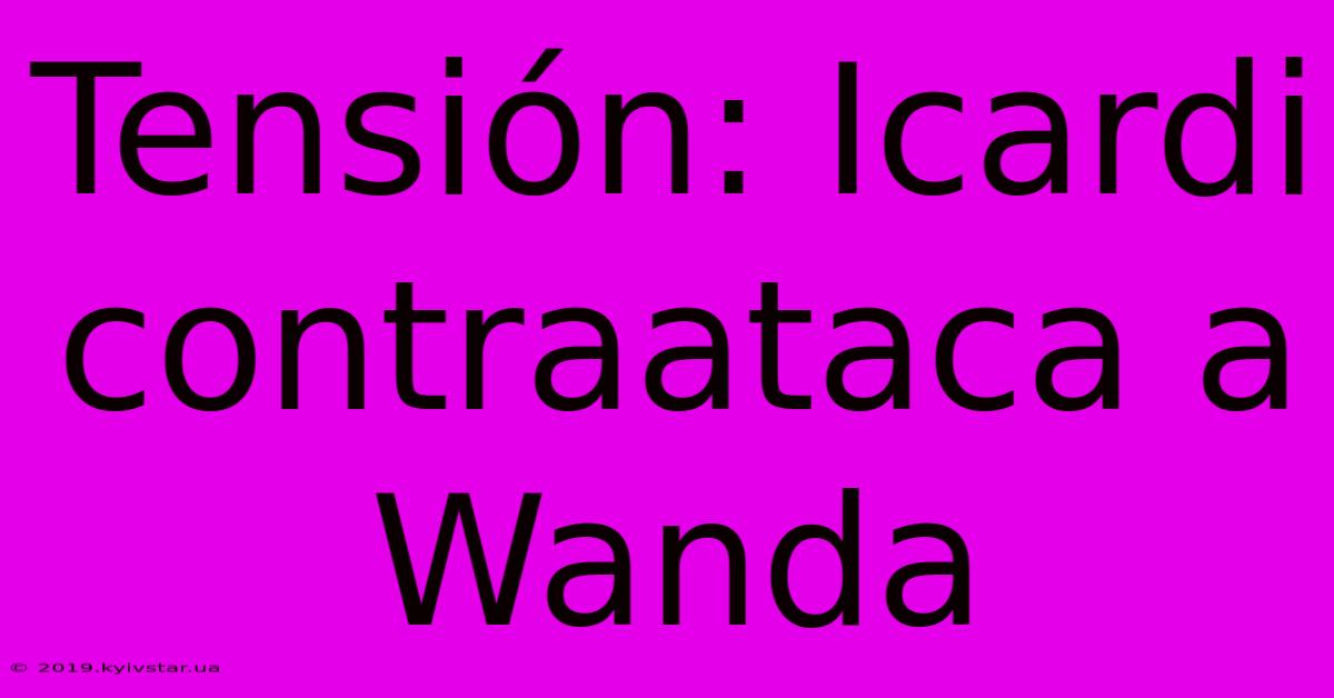 Tensión: Icardi Contraataca A Wanda