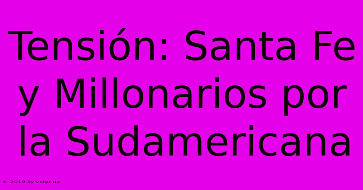 Tensión: Santa Fe Y Millonarios Por La Sudamericana