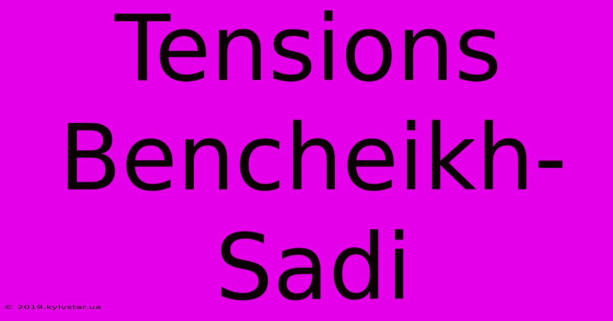 Tensions Bencheikh-Sadi