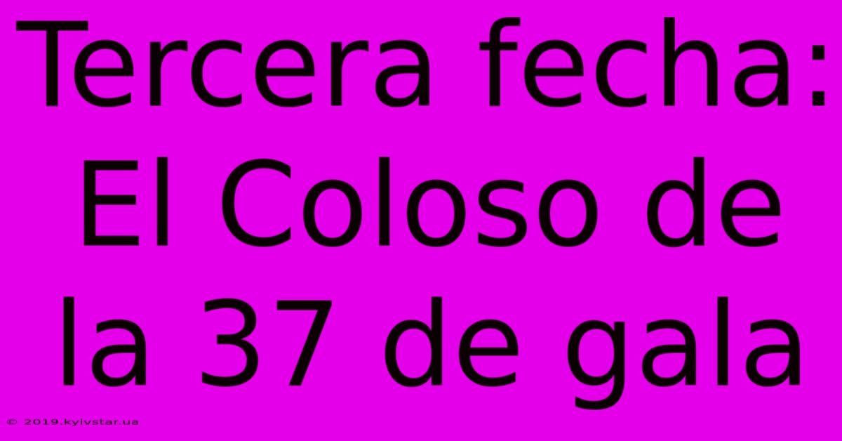 Tercera Fecha: El Coloso De La 37 De Gala