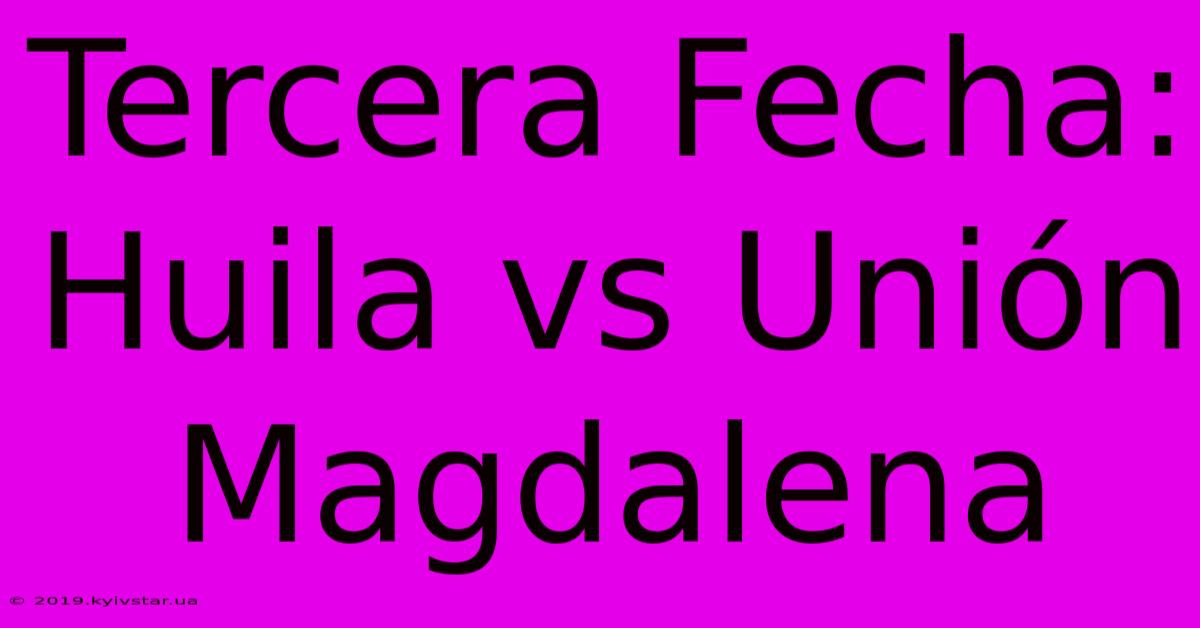 Tercera Fecha: Huila Vs Unión Magdalena