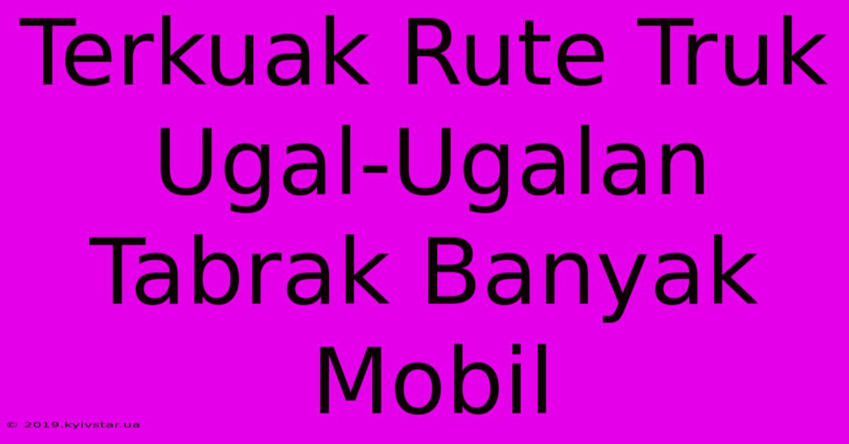 Terkuak Rute Truk Ugal-Ugalan Tabrak Banyak Mobil 