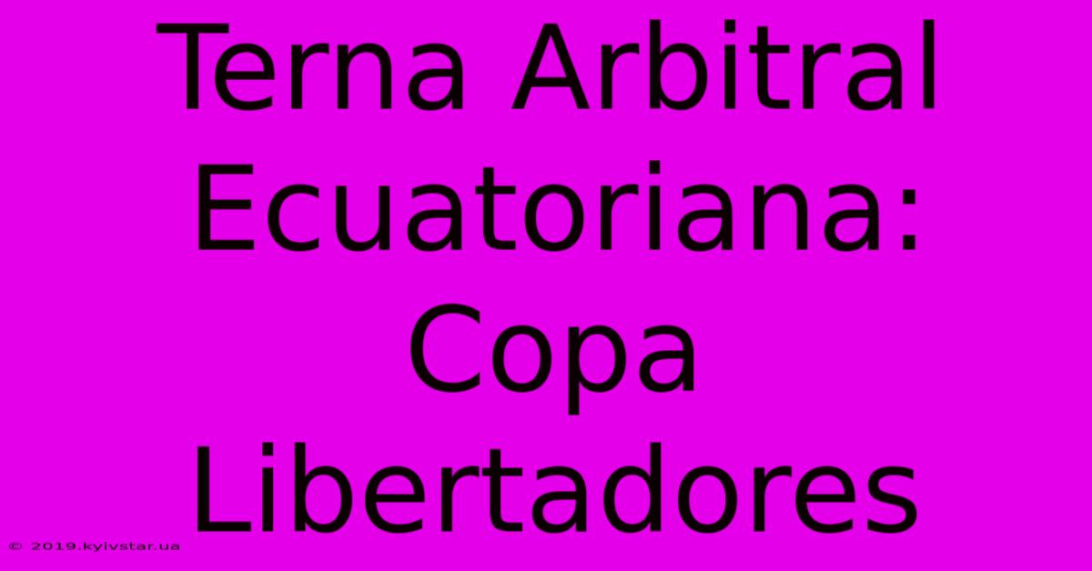 Terna Arbitral Ecuatoriana: Copa Libertadores