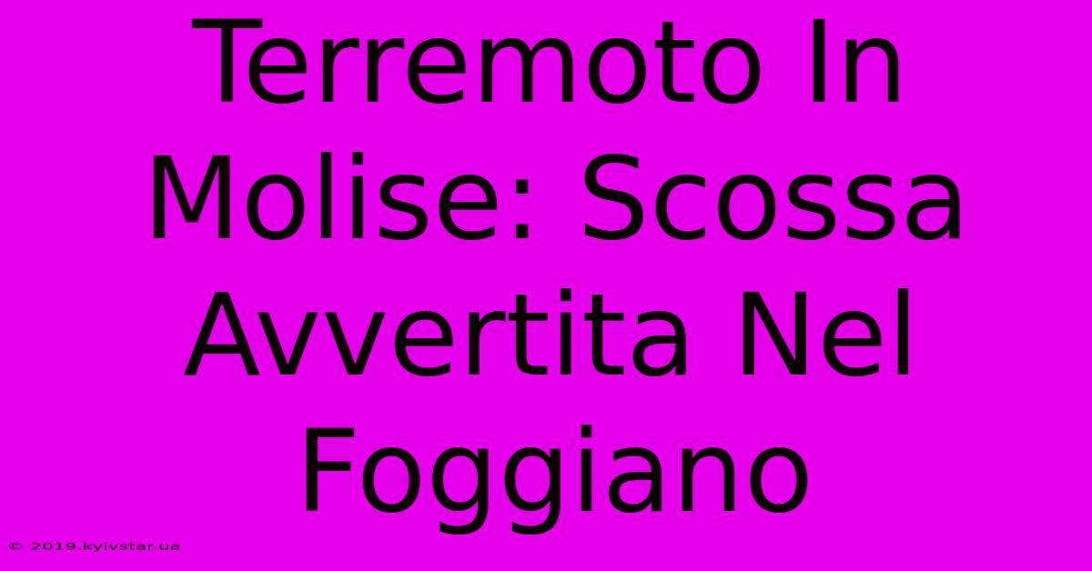 Terremoto In Molise: Scossa Avvertita Nel Foggiano