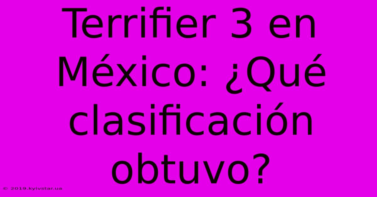 Terrifier 3 En México: ¿Qué Clasificación Obtuvo?