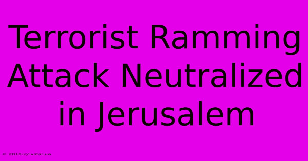 Terrorist Ramming Attack Neutralized In Jerusalem 